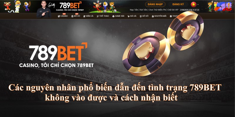 Các nguyên nhân phổ biến dẫn đến tình trạng 789BET không vào được và cách nhận biết