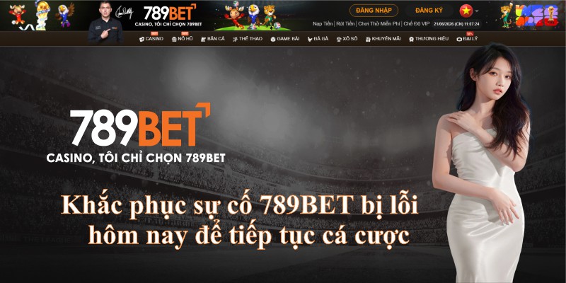 Khắc phục sự cố 789BET bị lỗi hôm nay để tiếp tục cá cược
