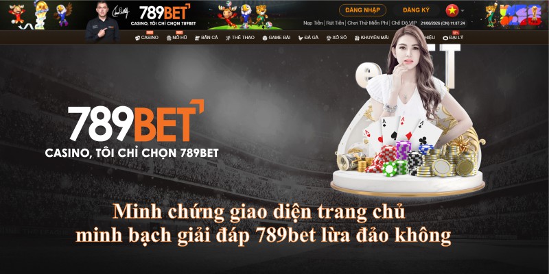 Minh chứng giao diện trang chủ minh bạch giải đáp 789bet lừa đảo không